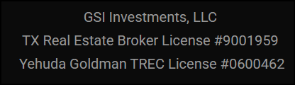 GSI Investments, LLC. TX Real Estate Broker License #9001959. Yehuda Goldman TREC License #0600462.